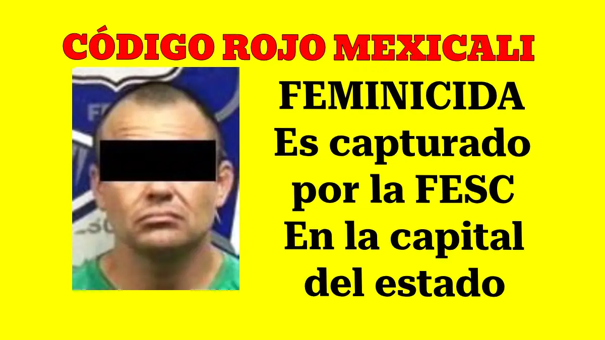 FEMINICIDA Es capturado por la FESC En la capital del estado