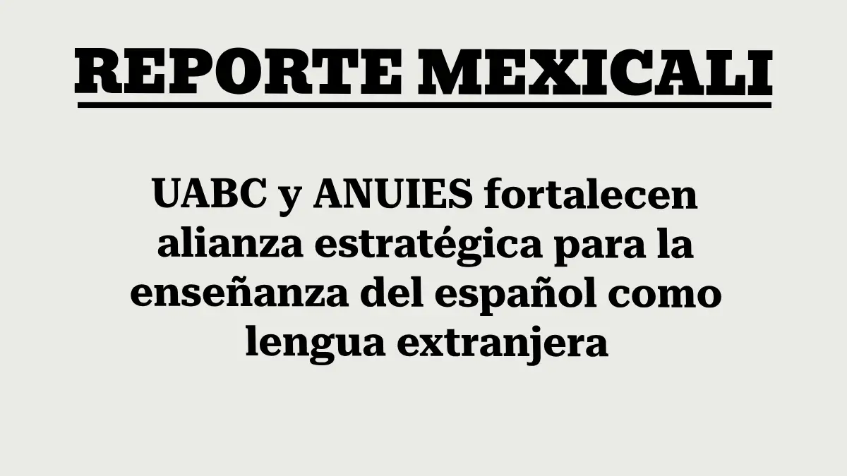 UABC y ANUIES fortalecen alianza estratégica para la enseñanza del español como lengua extranjera