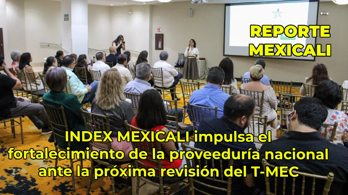Index Mexicali impulsa el fortalecimiento de la proveeduría nacional ante la próxima revisión del T-MEC